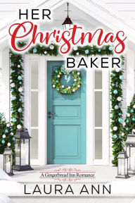 Title: Her Christmas Baker: a sweet, holiday, small town romance, Author: Laura Ann