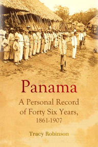 Title: Panama: A Personal Record of Forty-Six Years, 1861-1907, Author: Tracy Robinson