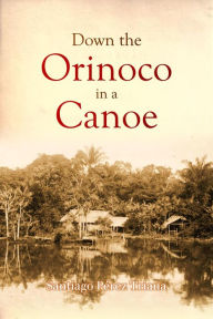 Title: Down the Orinoco in a Canoe, Author: Santiago Pïrez Triana