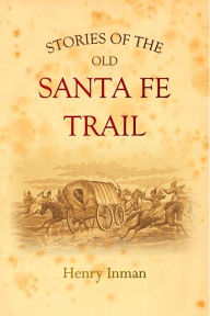 Title: Stories of the Old Santa Fe Trail, Author: Henry Inman