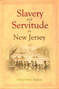 Title: Slavery and Servitude in New Jersey, Author: Alfred Miller Heston