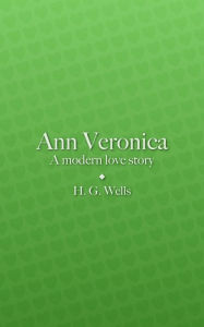 Title: Ann Veronica: A Modern Love Story, Author: H. G. Wells