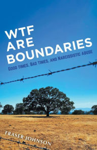 Title: WTF are Boundaries: Good times, Bad times, and Narcissistic Abuse, Author: Fraser Johnson