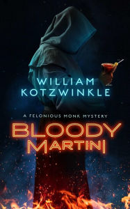 Title: Bloody Martini: A Felonious Monk Mystery, Author: William Kotzwinkle