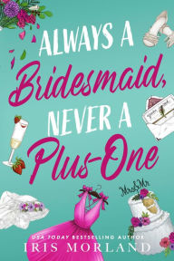 Always a Bridesmaid, Never a Plus-One: A Steamy Romantic Comedy