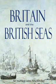 Title: Britain and the British Seas, Author: Sir Halford John Mackinder