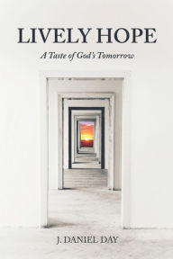 Title: Lively Hope: A Taste of God's Tomorrow, Author: J. Daniel Day