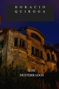 Title: LOS DESTERRADOS, Author: Horacio Quiroga