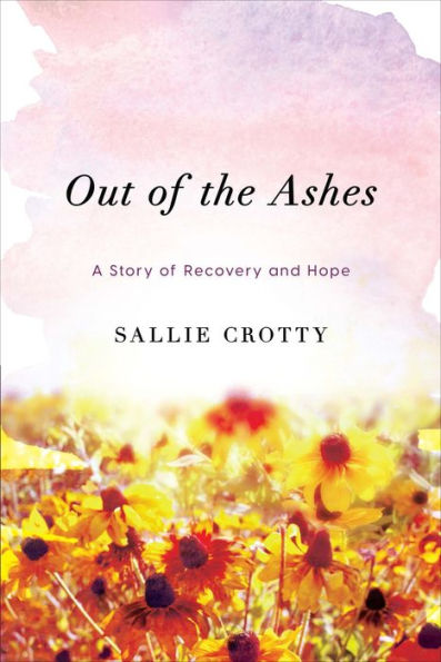 Out of the Ashes: A Story of Recovery and Hope