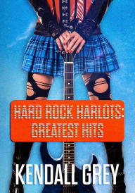 Title: Hard Rock Harlots: Greatest Hits, Author: Kendall Grey