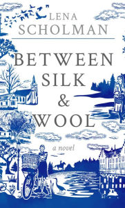 Title: Between Silk and Wool: A Novel of Holland and the Second World War, Author: Lena Scholman