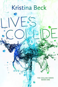 Title: Lives Collide: Collide Series - Book 1, Author: Kristina Beck