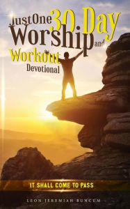 Title: JustOne 30-day Worship and Workout Devotional: It Shall Come to Pass, Author: Leon Jeremiah Buncum