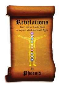 Title: Revelation: Your Role in God's Plan to Replace Darkness with Light, Author: Phoenix .