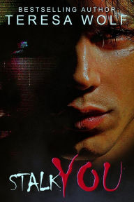 Title: Stalk You: A Sexy Obsession Romance, Author: Teresa Wolf
