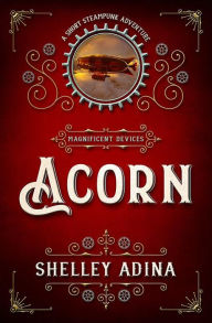 Title: Acorn: A short steampunk adventure, Author: Shelley Adina