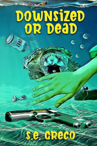 Title: Downsized or Dead, Author: S.E. Greco