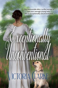 Title: Exceptionally Unconventional, Author: Victoria Clarke