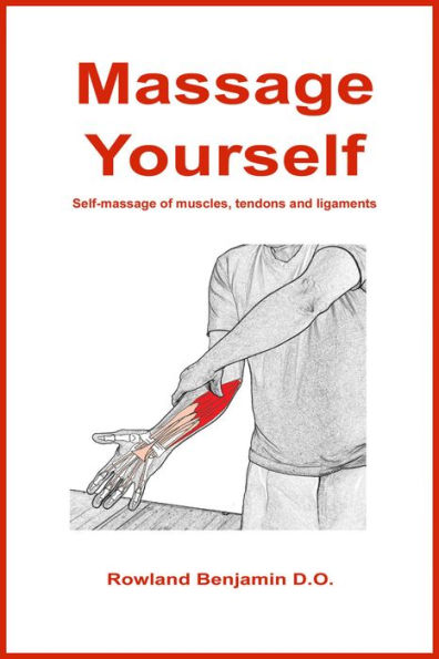 Massage Yourself: Self-massage of muscles, tendons and ligaments