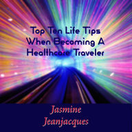 Title: Top Ten Life Tips When Becoming A Healthcare Traveler, Author: Jasmine Jeanjacques