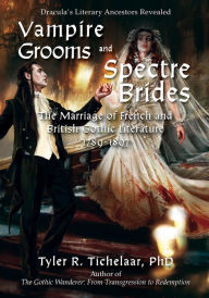 Title: Vampire Grooms and Spectre Brides: The Marriage of French and British Gothic Literature, 1789-1897, Author: Tyler R. Tichelaar