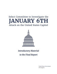 Title: Select Committee to Investigate the January 6th Attack on the United States Capitol: Introductory Material, Author: United States Government Us Congress