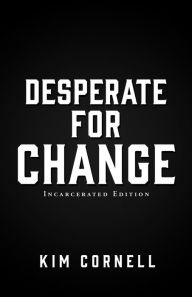 Title: Desperate for Change: Incarcerated Edition, Author: Kim Cornell