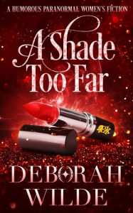 Title: A Shade Too Far: A Humorous Paranormal Women's Fiction, Author: Deborah Wilde