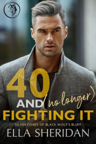 Title: 40 and (No Longer) Fighting It: An Over 40 Second Chance Romance, Author: Ella Sheridan