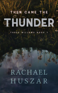 Title: Then Came the Thunder: Three Willows Book 1, Author: Rachael Huszar