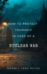 Title: How to Protect Yourself in Case of a Nuclear War, Author: Danwil Janz Reyes