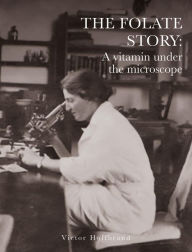 Title: The Folate Story: A vitamin under the microscope, Author: Victor Hoffbrand