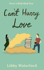 Title: Can't Hurry Love: A Second Chance Rom Com, Author: Libby Waterford