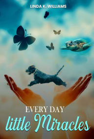 Title: Everyday Little Miracles, Author: Linda K. Williams