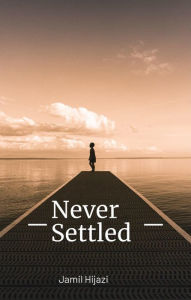 Title: Never Settled: A Memoir and Discussion, Author: Jamil Hijazi