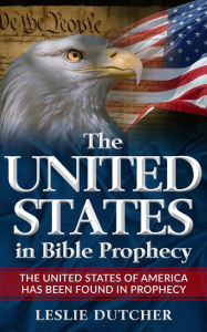 Title: THE UNITED STATES IN BIBLE PROPHECY, Author: Leslie Dutcher