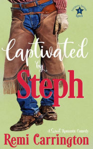Title: Captivated by Steph: A Sweet Romantic Comedy, Author: Remi Carrington