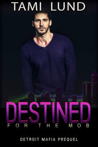 Title: Destined for the Mob: Not Your Typical Mafia Romance, Author: Tami Lund