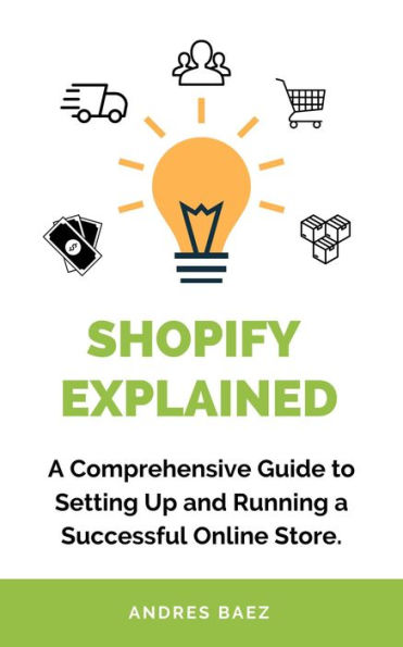 Shopify Explained: A Comprehensive Guide to Setting Up and Running a Successful Online Store