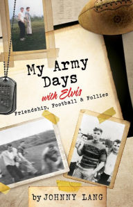 Title: My Army Days with Elvis: Friendship, Football & Follies, Author: Johnny Lang