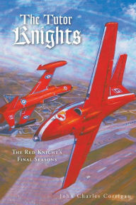 Title: The Tutor Knights: The Red Knight's Final Seasons, Author: John Charles Corrigan