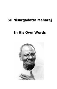 Title: Sri Nisargadatta Maharaj In His Own Words, Author: Raymond Wells