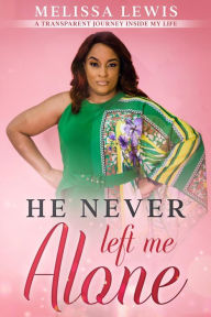 Title: He Never Left me Alone: A Transparent Journey Inside My Life, Author: Melissa Lewis