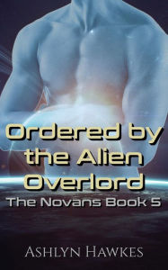 Title: Ordered by the Alien Overlord, Author: Ashlyn Hawkes