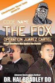 Title: CODE NAME: The FOX: Operation Juarez Cartel, Author: Dr. Hal Bradley