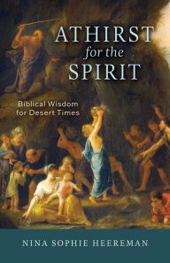 Title: Athirst for the Spirit: Biblical Wisdom for Desert Times, Author: Nina Sophie Heereman