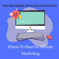 Title: The Beginner Affiliate Resource Book: Where to Start in Affiliate Marketing, Author: Ae Joy Press