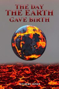 Title: The Day the Earth Gave Birth, Author: Wilbert Jones