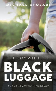 Title: The Boy With the Black Luggage: The Journey of a Migrant, Author: Michael Afolabi
