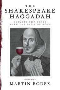 Title: The Shakespeare Haggadah: Elevate Thy Seder with the Bard of Avon, Author: Martin Bodek